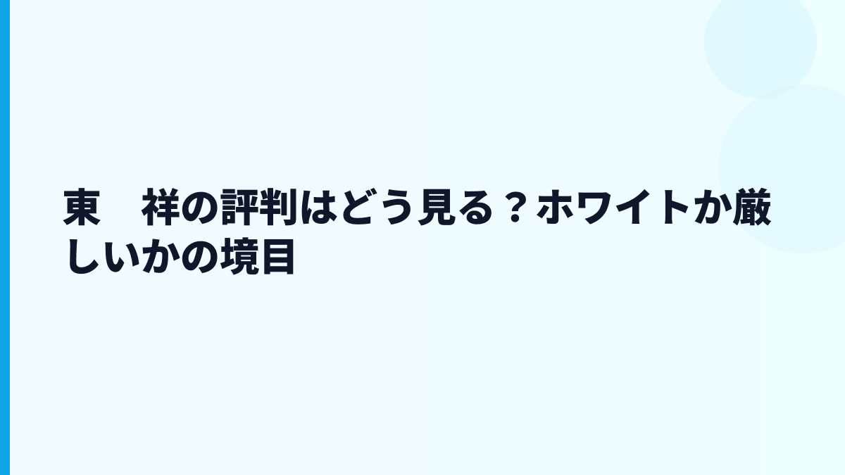東　祥の評判はどう見る？ホワイトか厳しいかの境目