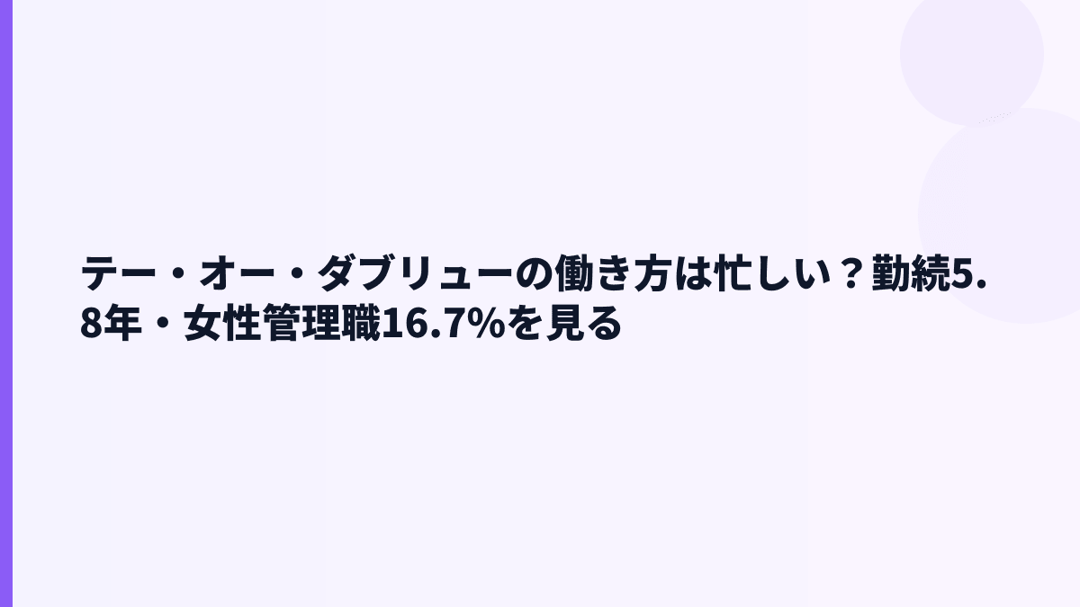 テー・オー・ダブリューの働き方は忙しい？勤続5.8年・女性管理職16.7%を見る