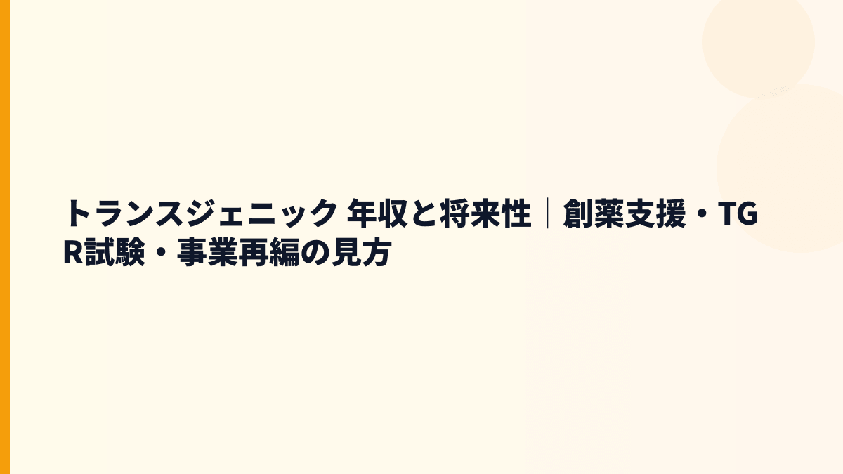 トランスジェニック 年収と将来性｜創薬支援・TGR試験・事業再編の見方