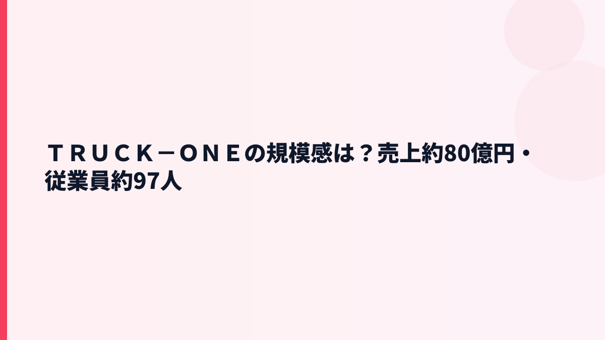 ＴＲＵＣＫ－ＯＮＥの規模感は？売上約80億円・従業員約97人