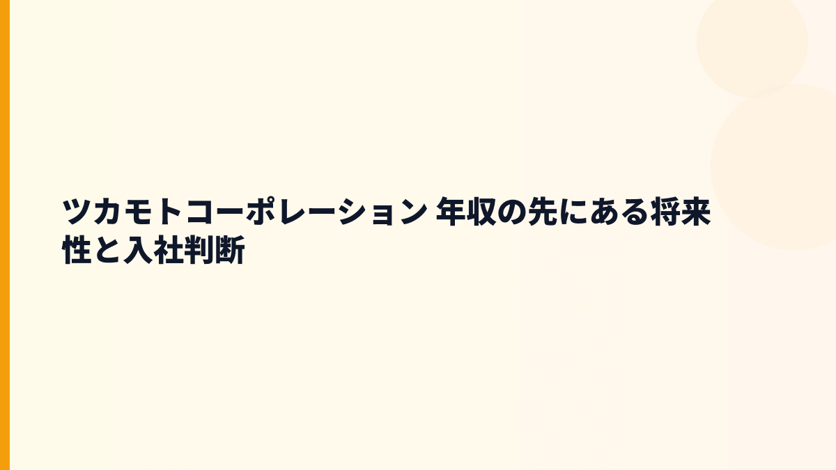 ツカモトコーポレーション 年収の先にある将来性と入社判断