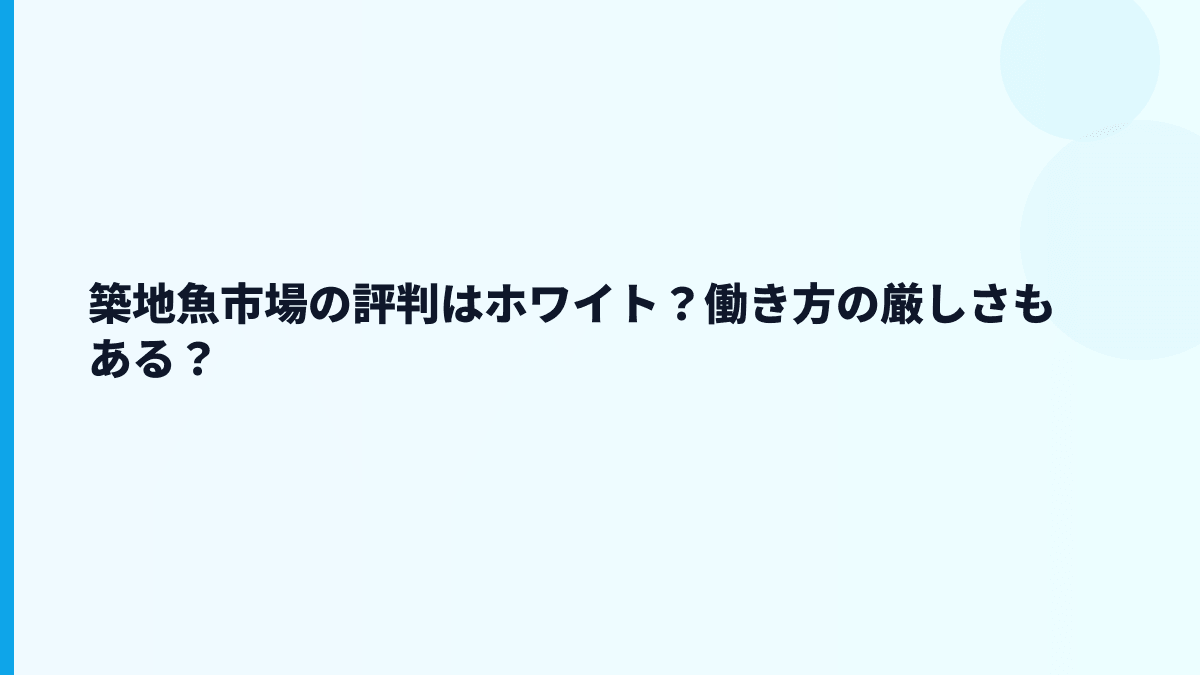 築地魚市場の評判はホワイト？働き方の厳しさもある？