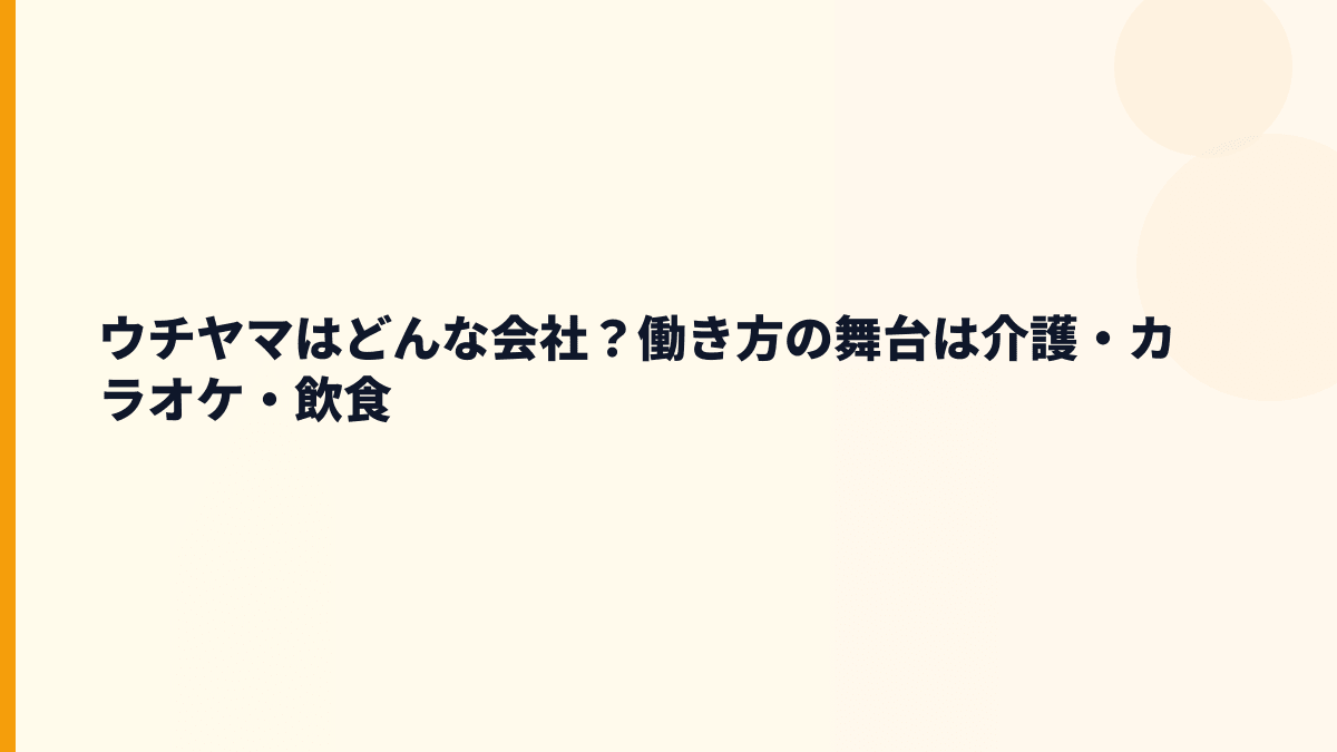 ウチヤマはどんな会社？働き方の舞台は介護・カラオケ・飲食