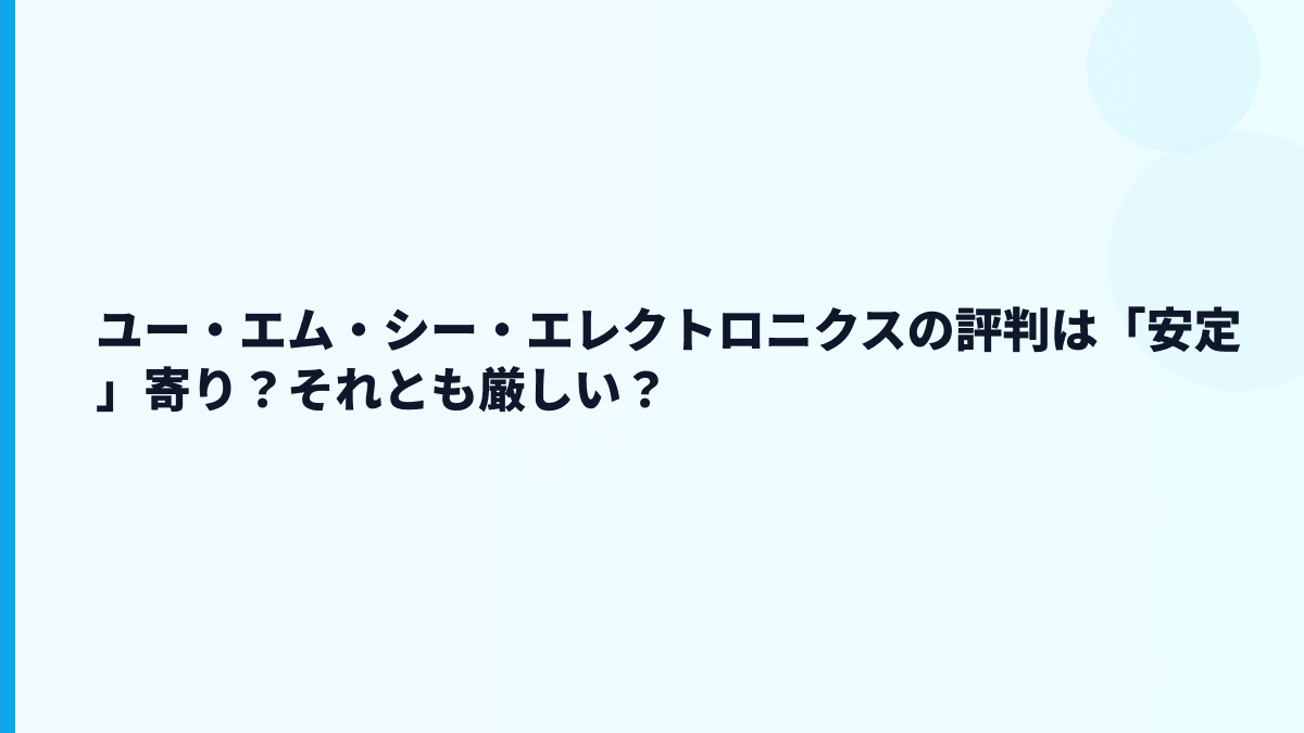 ユー・エム・シー・エレクトロニクスの評判は「安定」寄り？それとも厳しい？