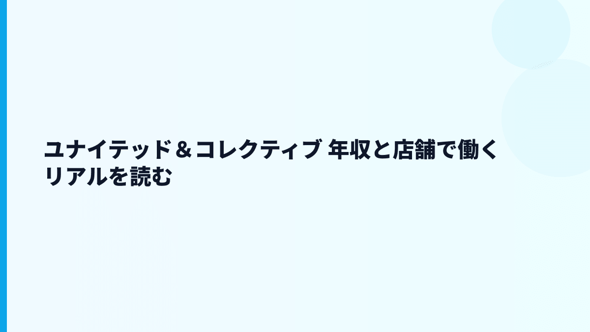 ユナイテッド＆コレクティブ 年収と店舗で働くリアルを読む