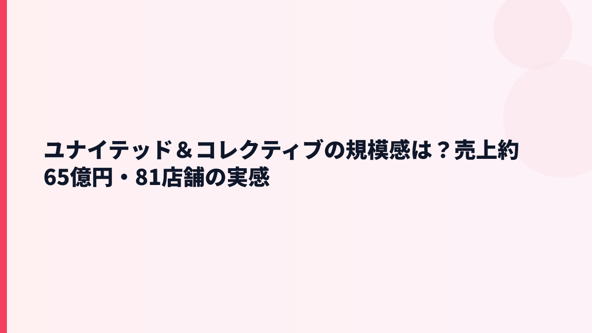 ユナイテッド＆コレクティブの規模感は？売上約65億円・81店舗の実感