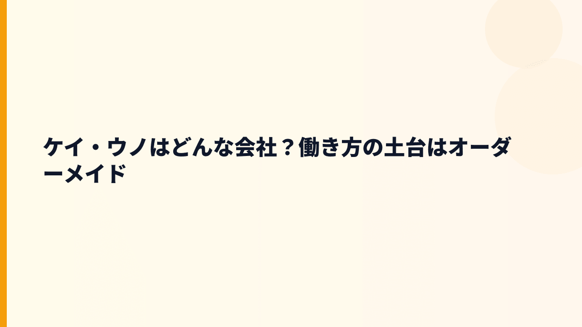 ケイ・ウノはどんな会社？働き方の土台はオーダーメイド