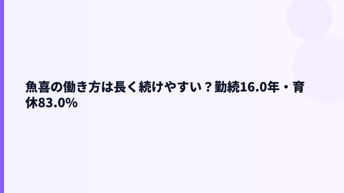 魚喜の働き方は長く続けやすい？勤続16.0年・育休83.0%