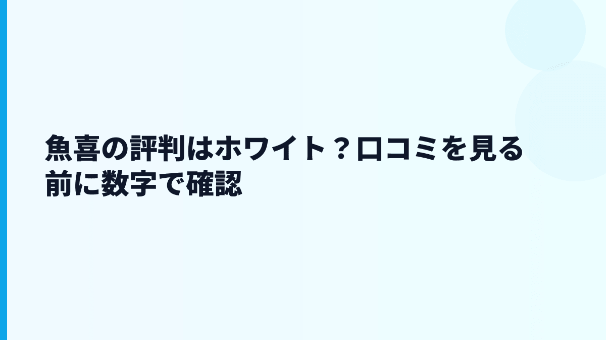 魚喜の評判はホワイト？口コミを見る前に数字で確認