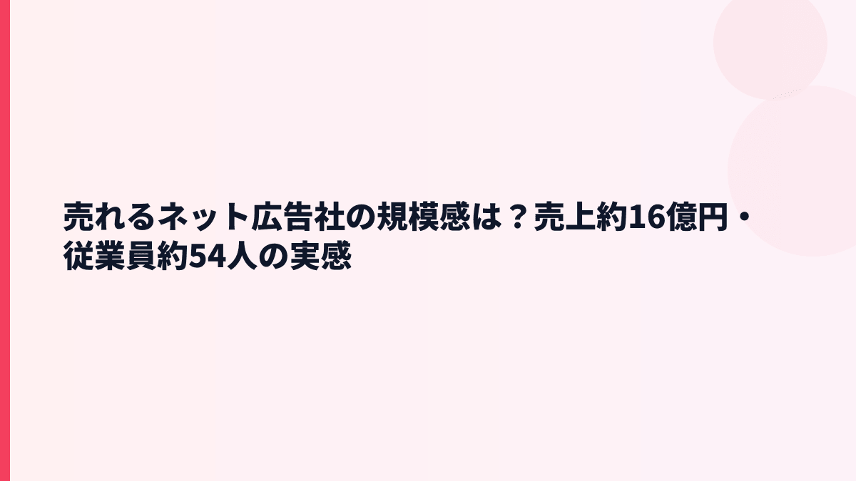 売れるネット広告社の規模感は？売上約16億円・従業員約54人の実感