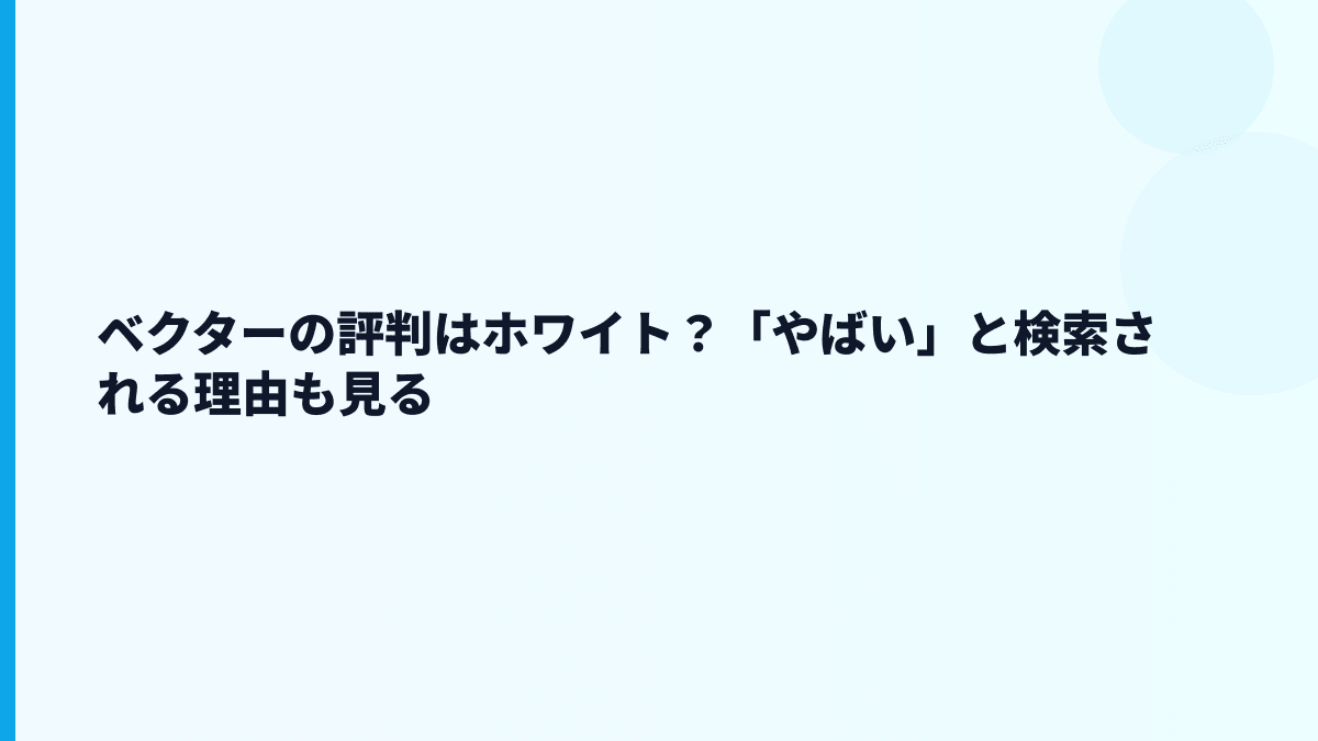 ベクターの評判はホワイト？「やばい」と検索される理由も見る