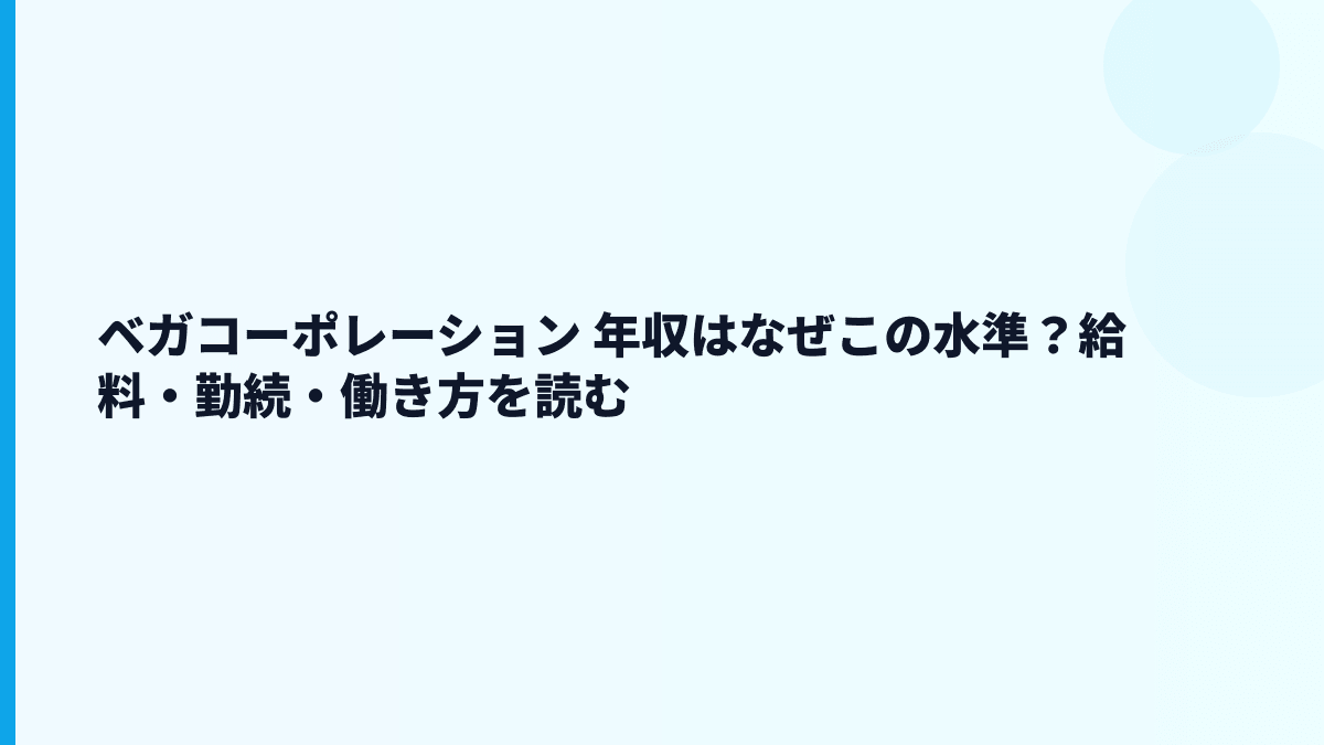 ベガコーポレーション 年収はなぜこの水準？給料・勤続・働き方を読む