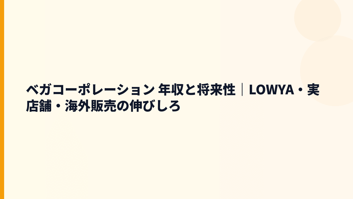 ベガコーポレーション 年収と将来性｜LOWYA・実店舗・海外販売の伸びしろ