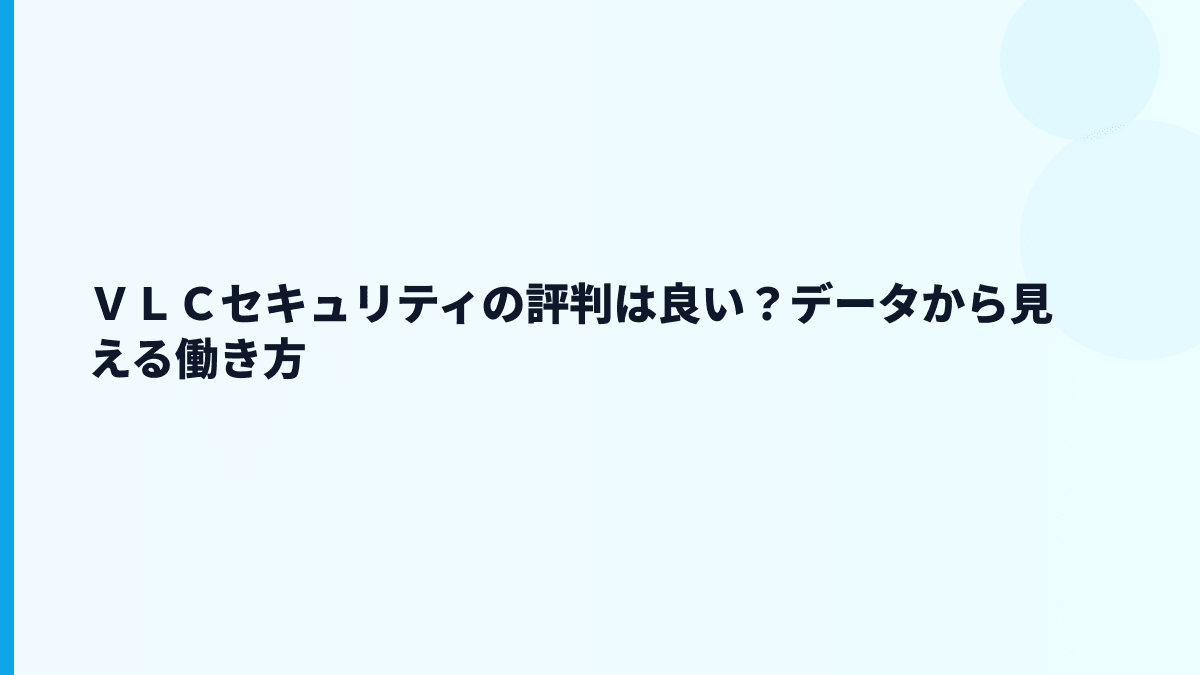 ＶＬＣセキュリティの評判はどう見る？ホワイトか厳しいかの判断軸