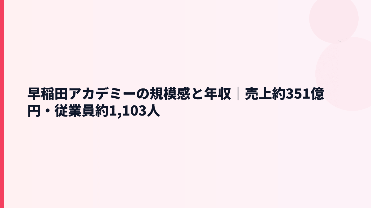 早稲田アカデミーの規模感と年収｜売上約351億円・従業員約1,103人