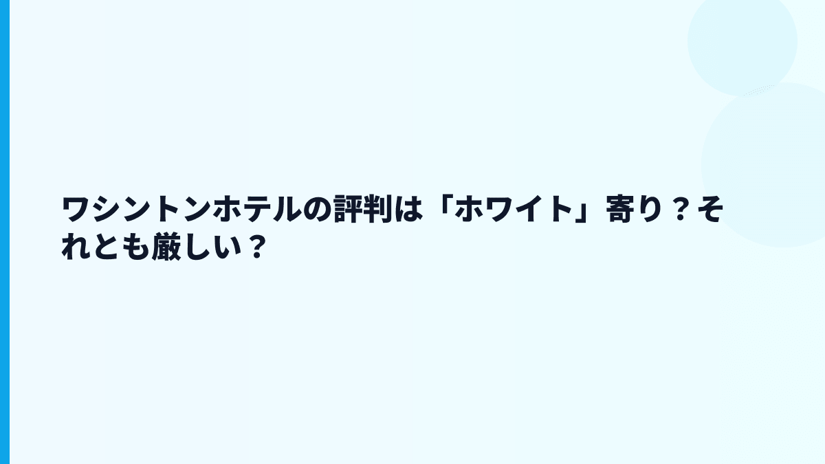 ワシントンホテルの評判は「ホワイト」寄り？それとも厳しい？