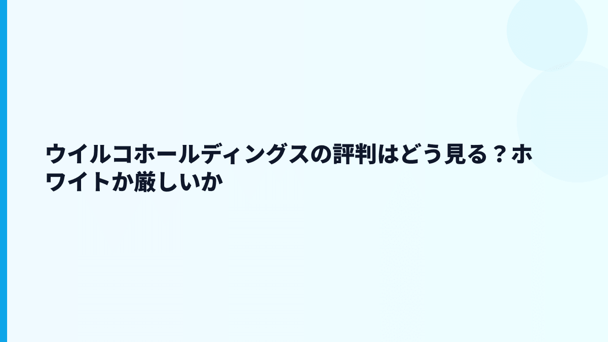ウイルコホールディングスの評判はどう見る？ホワイトか厳しいか
