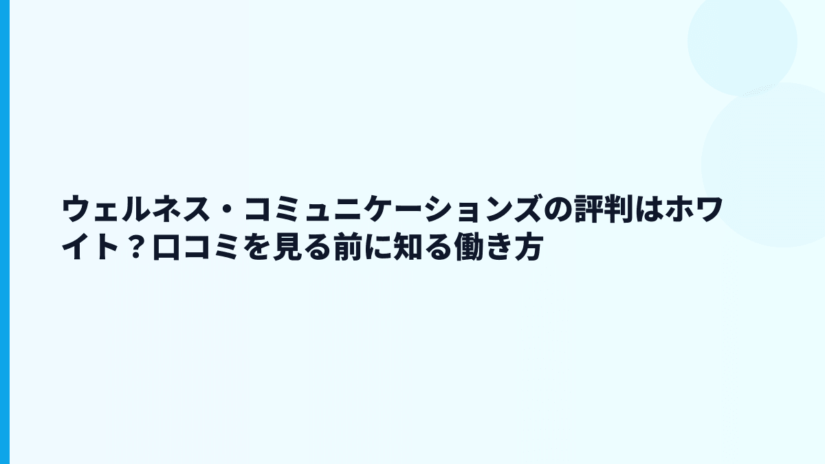 ウェルネス・コミュニケーションズの評判はホワイト？口コミを見る前に知る働き方