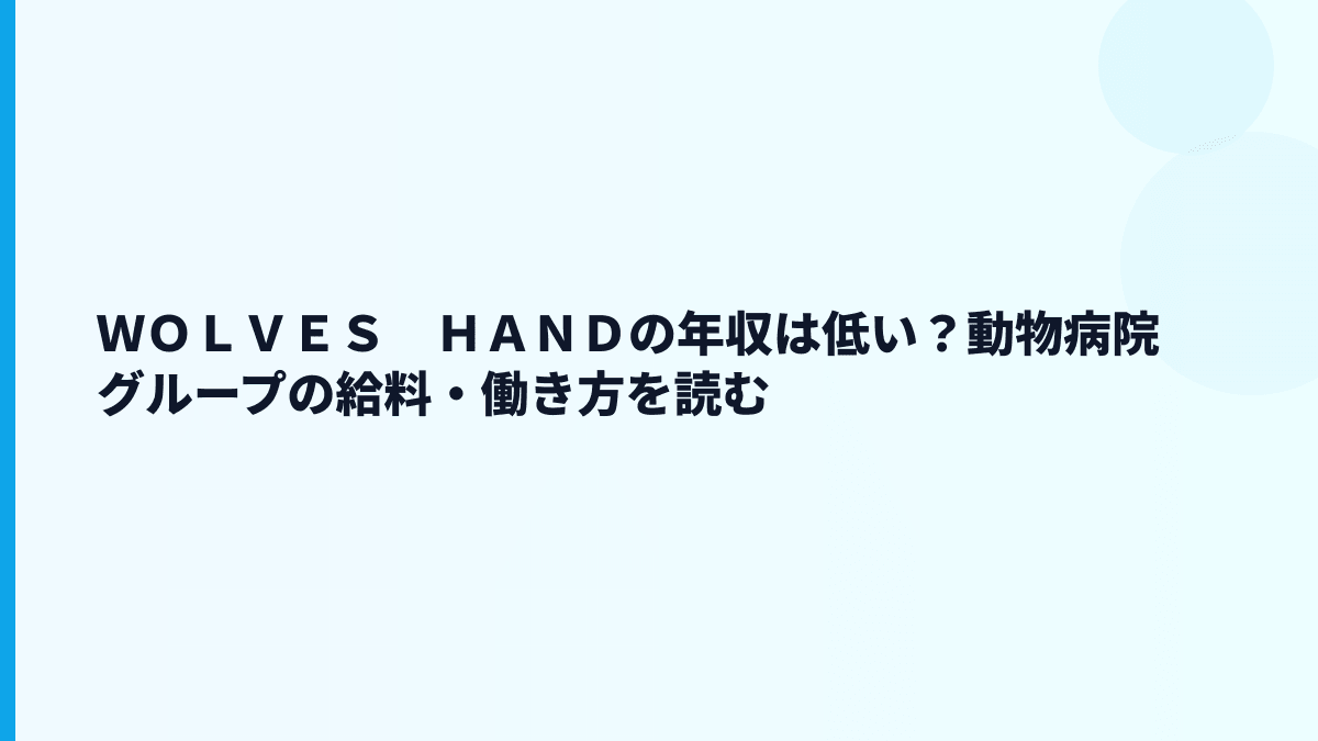ＷＯＬＶＥＳ　ＨＡＮＤ 年収はなぜ約299万円？動物病院グループの働き方を読む