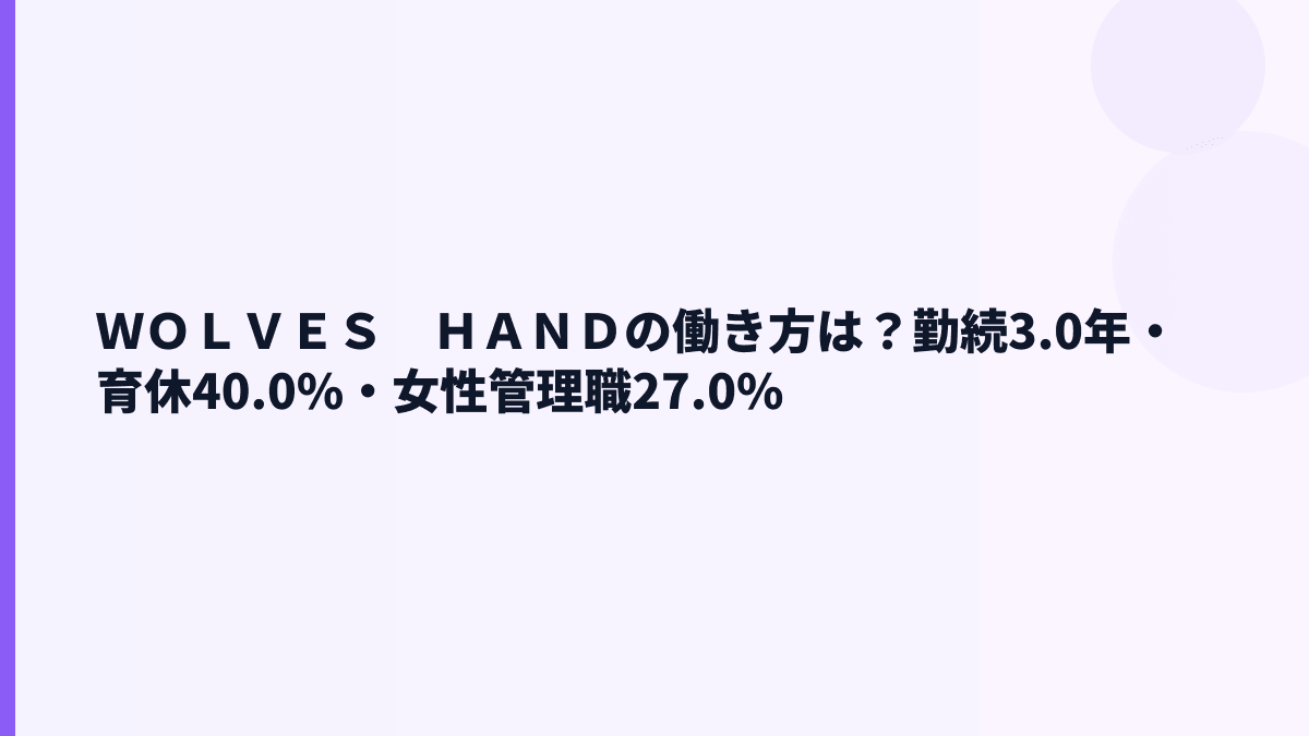 ＷＯＬＶＥＳ　ＨＡＮＤの働き方は？勤続3.0年・育休・女性管理職比率から読む