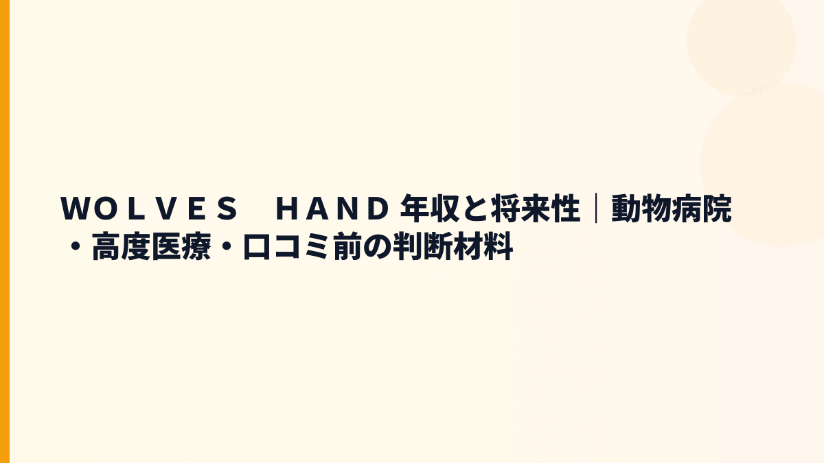 ＷＯＬＶＥＳ　ＨＡＮＤ 年収と将来性｜高度動物医療・38病院体制の入社判断