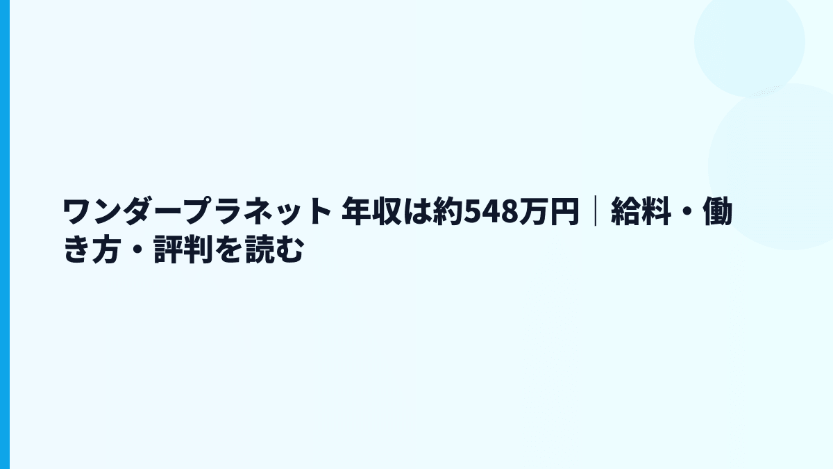 ワンダープラネット 年収は約548万円｜給料・働き方・評判を読む