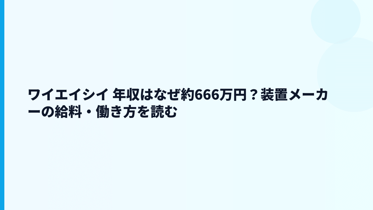 ワイエイシイ 年収はなぜ約666万円？装置メーカーの給料・働き方を読む