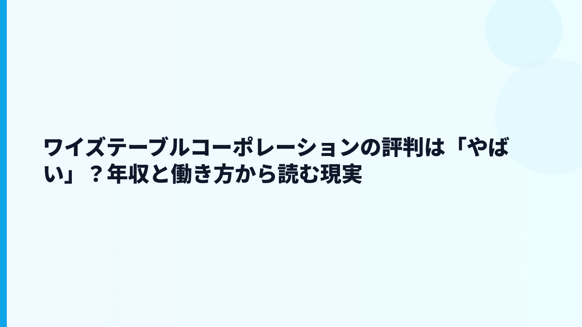 ワイズテーブルコーポレーションの評判は「やばい」？年収と働き方から読む現実