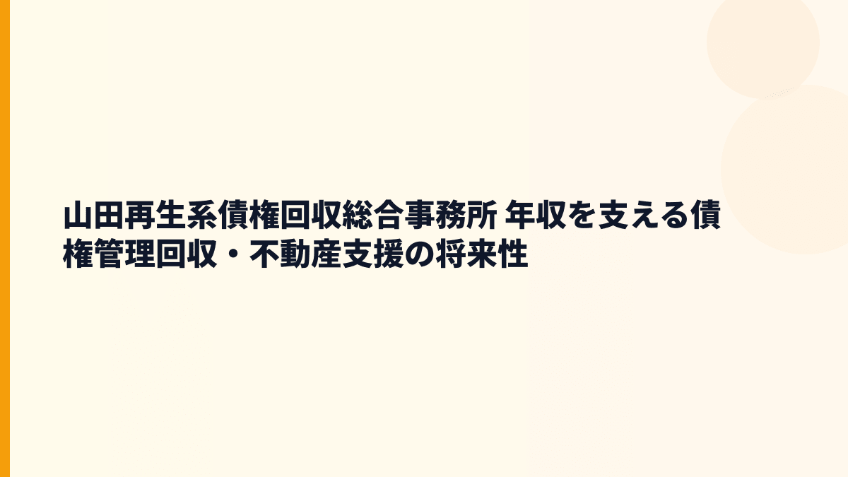 山田再生系債権回収総合事務所 年収を支える将来性と入社判断の材料