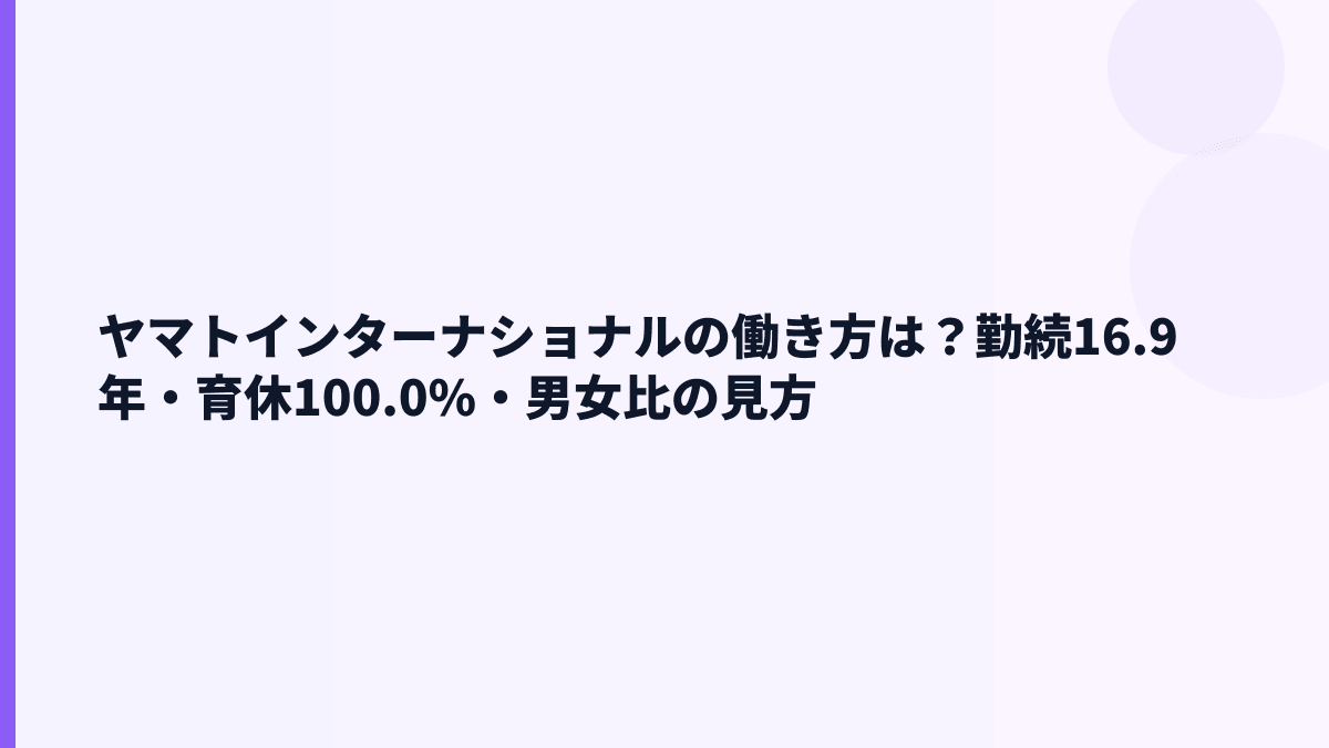 ヤマトインターナショナルの働き方は？勤続16.9年・育休100.0%・男女比の見方