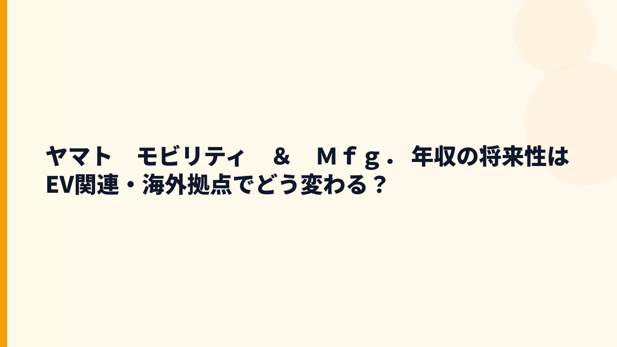 ヤマト　モビリティ　＆　Ｍｆｇ． 年収の将来性はEV関連・海外拠点でどう変わる？