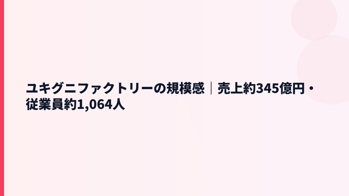 ユキグニファクトリーの規模感｜売上約345億円・従業員約1,064人