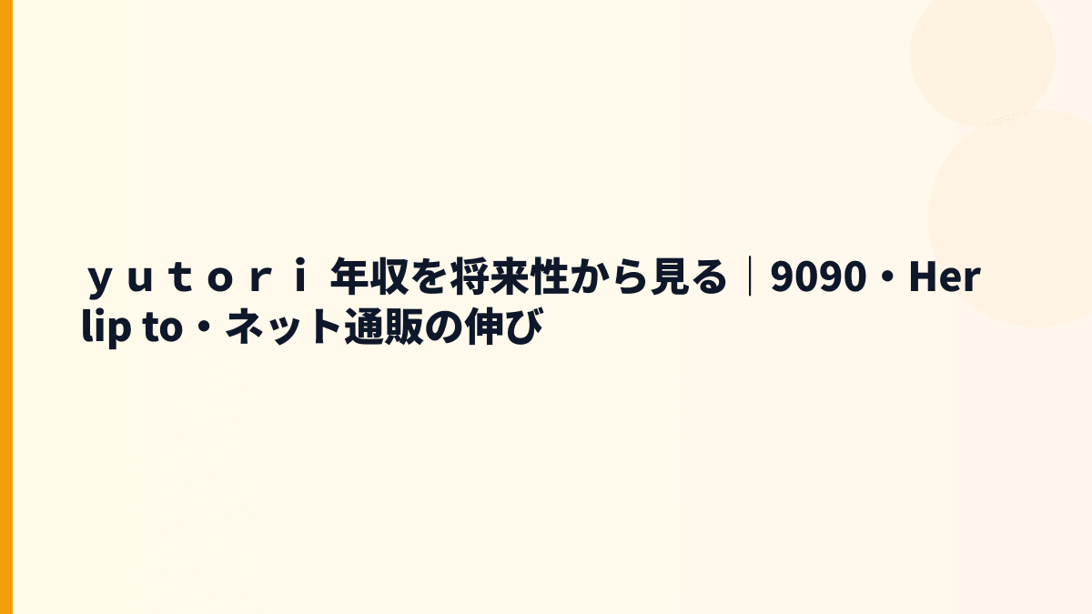 ｙｕｔｏｒｉ 年収を将来性から見る｜9090・Her lip to・ネット通販の伸び